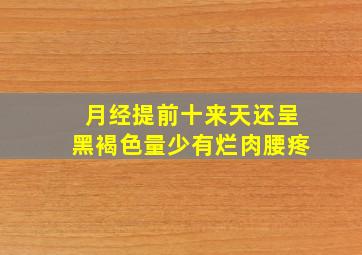 月经提前十来天还呈黑褐色量少有烂肉腰疼