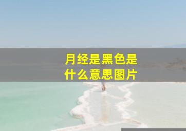 月经是黑色是什么意思图片