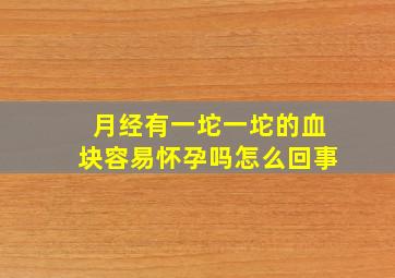 月经有一坨一坨的血块容易怀孕吗怎么回事