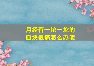 月经有一坨一坨的血块很痛怎么办呢