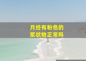 月经有粉色的浆状物正常吗