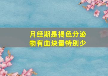 月经期是褐色分泌物有血块量特别少