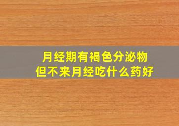 月经期有褐色分泌物但不来月经吃什么药好