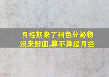 月经期来了褐色分泌物没来鲜血,算不算是月经