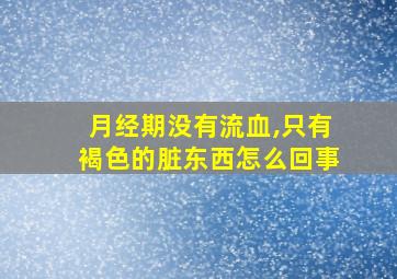 月经期没有流血,只有褐色的脏东西怎么回事