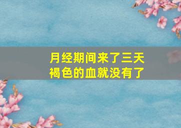 月经期间来了三天褐色的血就没有了