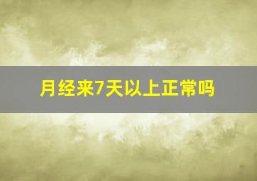 月经来7天以上正常吗