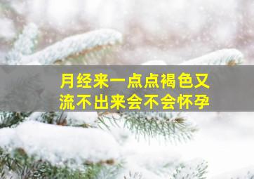 月经来一点点褐色又流不出来会不会怀孕