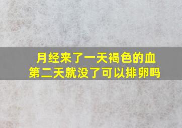 月经来了一天褐色的血第二天就没了可以排卵吗