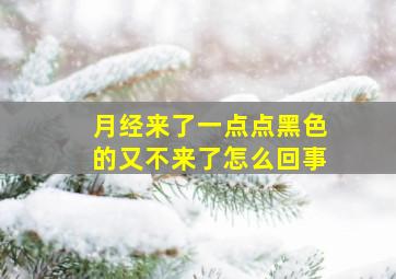 月经来了一点点黑色的又不来了怎么回事