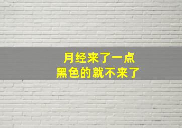 月经来了一点黑色的就不来了