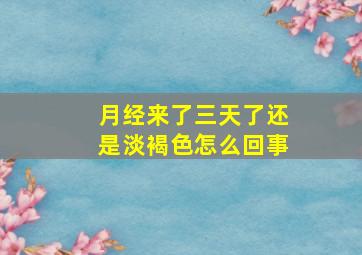 月经来了三天了还是淡褐色怎么回事