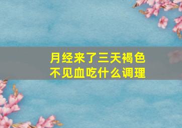 月经来了三天褐色不见血吃什么调理