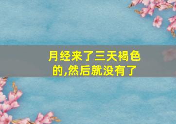 月经来了三天褐色的,然后就没有了