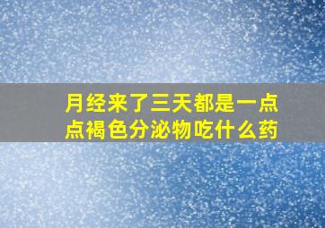 月经来了三天都是一点点褐色分泌物吃什么药