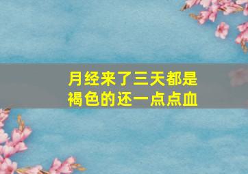 月经来了三天都是褐色的还一点点血