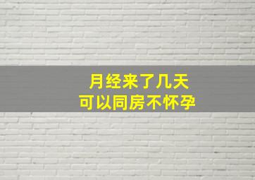 月经来了几天可以同房不怀孕