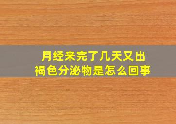 月经来完了几天又出褐色分泌物是怎么回事