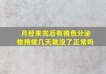 月经来完后有褐色分泌物持续几天就没了正常吗