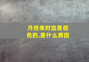 月经来时血是棕色的,是什么原因