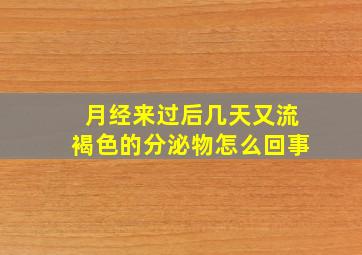 月经来过后几天又流褐色的分泌物怎么回事