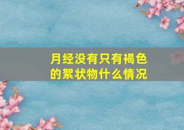 月经没有只有褐色的絮状物什么情况