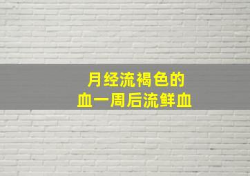 月经流褐色的血一周后流鲜血