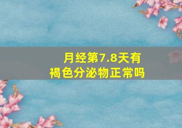 月经第7.8天有褐色分泌物正常吗