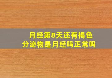 月经第8天还有褐色分泌物是月经吗正常吗