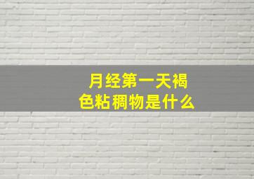 月经第一天褐色粘稠物是什么