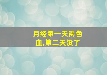 月经第一天褐色血,第二天没了