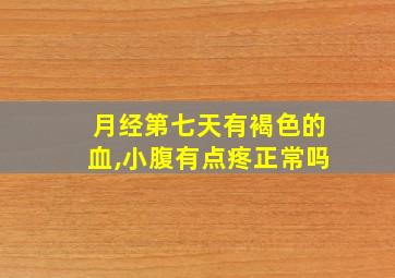 月经第七天有褐色的血,小腹有点疼正常吗