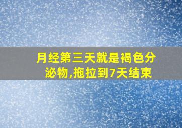 月经第三天就是褐色分泌物,拖拉到7天结束