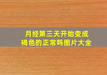 月经第三天开始变成褐色的正常吗图片大全