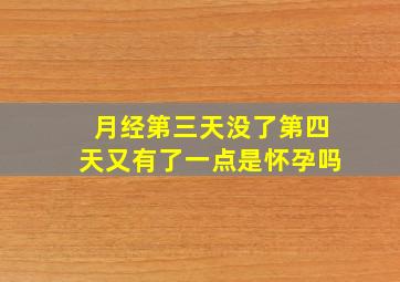 月经第三天没了第四天又有了一点是怀孕吗