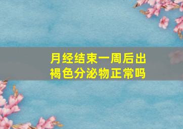 月经结束一周后出褐色分泌物正常吗