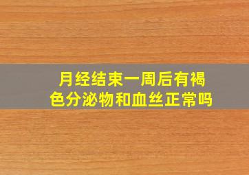 月经结束一周后有褐色分泌物和血丝正常吗