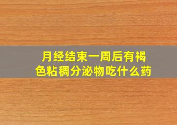 月经结束一周后有褐色粘稠分泌物吃什么药