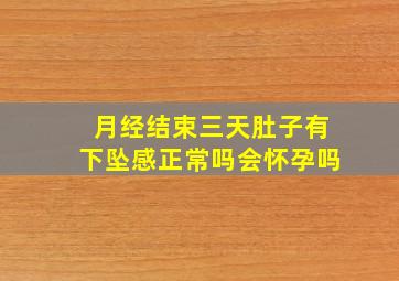 月经结束三天肚子有下坠感正常吗会怀孕吗