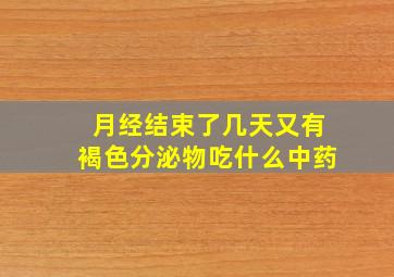 月经结束了几天又有褐色分泌物吃什么中药