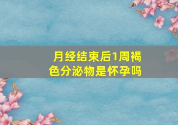 月经结束后1周褐色分泌物是怀孕吗