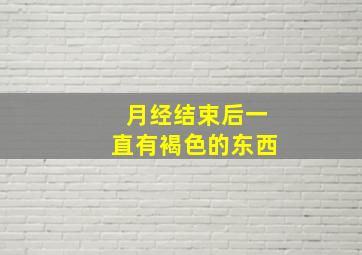 月经结束后一直有褐色的东西