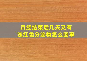 月经结束后几天又有浅红色分泌物怎么回事