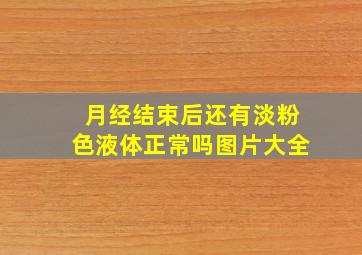 月经结束后还有淡粉色液体正常吗图片大全