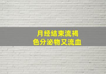 月经结束流褐色分泌物又流血