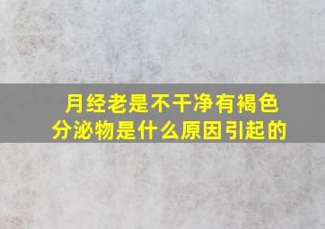 月经老是不干净有褐色分泌物是什么原因引起的