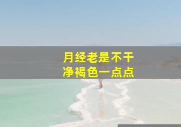 月经老是不干净褐色一点点