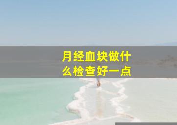 月经血块做什么检查好一点