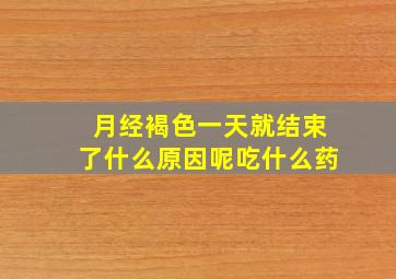 月经褐色一天就结束了什么原因呢吃什么药