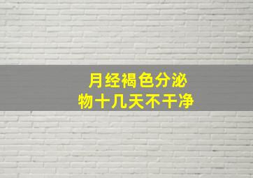 月经褐色分泌物十几天不干净